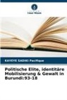 KAYEYE SADIKI Pacifique - Politische Elite, identitäre Mobilisierung & Gewalt in Burundi:93-18
