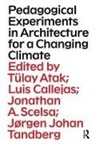 Tulay Callejas Atak, Tülay Atak, Luis Callejas, Callejas Luis, Jonathan Scelsa, Jørgen Johan Tandberg - Pedagogical Experiments in Architecture for a Changing Climate