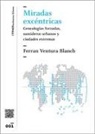 Ferrán . . . [et al. Ventura Blanch - Miradas excéntricas : genealogías forzadas, sumideros urbanos y ciudades extremas