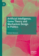 Tshilidzi Marwala - Artificial Intelligence, Game Theory and Mechanism Design in Politics