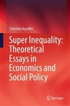 Christian Aspalter - Super Inequality: Theoretical Essays in Economics and Social Policy