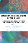 Nicole Y. S. (University of British Columbia Lee, Nicole Y. S. Lee, Joanne M. Ursino, Lesley E. Wong - Lingering With the Works of Ted T. Aoki