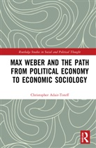 Christopher Adair-Toteff, Christopher (University of South Flo Adair-Toteff, Adair-Toteff Christopher - Max Weber and the Path From Political Economy to Economic Sociology