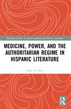 Oscar A. Perez, Oscar A. Pérez - Medicine, Power, and the Authoritarian Regime in Hispanic Literature
