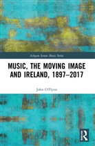 John O'Flynn, John O''flynn, O'Flynn John - Music, the Moving Image and Ireland, 18972017