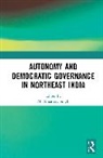 M. Amarjeet (Centre for North East Studies Singh, M. Amarjeet Singh, Singh M. Amarjeet - Autonomy and Democratic Governance in Northeast India
