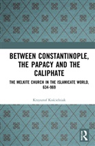 Krzysztof Koscielniak, Krzysztof Kościelniak - Between Constantinople, the Papacy, and the Caliphate