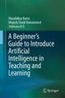Srin K G, Srinivasa K G, Muralidhar Kurni, Mujeeb Shaik Mohammed - A Beginner's Guide to Introduce Artificial Intelligence in Teaching and Learning