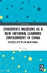 Xin Gong - Children''s Museums As a New Informal Learning Environment in China