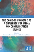 Katarzyna (Maria Curie-Sklodowska U Kopecka-Piech, Katarzyna Kopecka-Piech, Bartlomiej Lódzki, Bartłomiej Łódzki - Covid-19 Pandemic As a Challenge for Media and Communication Studies