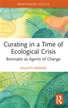 Felicity Fenner - Curating in a Time of Ecological Crisis
