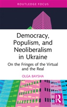 Olga Baysha, Olga (National Research University Higher Baysha, Baysha Olga - Democracy, Populism, and Neoliberalism in Ukraine