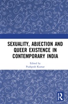 Pushpesh (University of Hyderabad Kumar, Pushpesh Kumar - Sexuality, Abjection and Queer Existence in Contemporary India