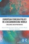 Gauri Khandekar, Khandekar Gauri, Sebastian Tanzler Oberthur, Sebastian Oberthür, Dennis Tänzler, Emily Wright... - European Foreign Policy in a Decarbonising World