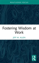 Jeff M. Allen, Jeff M. (University of North Texas Allen - Fostering Wisdom At Work