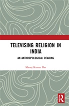 Manoj Kumar Das, Manoj (Sikkim University) Kumar Das - Televising Religion in India