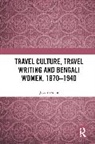 Jayati Gupta - Travel Culture, Travel Writing and Bengali Women, 1870-1940