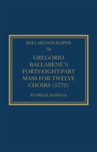 Florian Bassani - Gregorio Ballabene''s Forty-Eight-Part Mass for Twelve Choirs (1772)