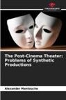 Alexander Mantouche - The Post-Cinema Theater: Problems of Synthetic Productions