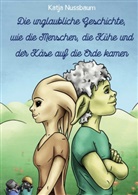 Katja Nussbaum - Die unglaubliche Geschichte, wie die Menschen, die Kühe und der Käse auf die Erde kamen