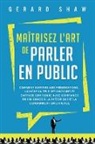 Gerard Shaw - Maîtrisez l'art de parler en public
