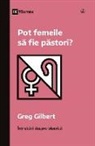 Greg Gilbert - Pot femeile s¿ fie p¿stori? (Can Women Be Pastors?) (Romanian)