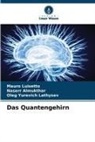 Naserr Almukthar, Oleg  Yurevich Lathysev, Oleg Y Lathysev, Oleg Yurevich Lathysev, Mauro Luisetto - Das Quantengehirn