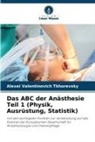 Alexei Valentinovich Tkhorevsky - Das ABC der Anästhesie Teil 1 (Physik, Ausrüstung, Statistik)