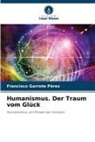 Francisco Garrote Pérez - Humanismus. Der Traum vom Glück