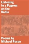 Michael Rosen - Listening to a Pogrom on the Radio