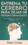 Ryan Cross - Entrena tu Cerebro para Dejar de Pensar Demasiado