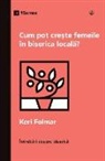Keri Folmar - How Can Women Thrive in the Local Church? / Cum pot cre¿te femeile în biserica local¿?