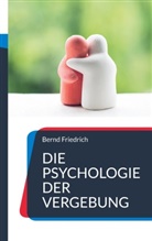 Bernd Friedrich - Die Psychologie der Vergebung