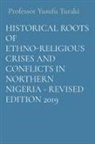 Yusufu Turaki - HISTORICAL ROOTS OF ETHNO-RELIGIOUS CRISES AND CONFLICTS IN NORTHERN NIGERIA - REVISED EDITION 2019