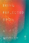 Alice Notley, Alice E Notley - Being Reflected Upon