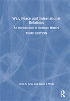 Colin Gray, Colin (University of Reading Gray, James J. Wirtz - War, Peace and International Relations