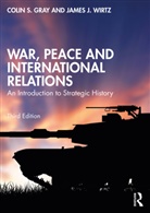 Colin Gray, Colin (University of Reading Gray, James J. Wirtz - War, Peace and International Relations