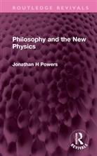 Jonathan H Powers - Philosophy and the New Physics