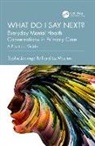 Sophie Jadwiga Ball, Sophie Jadwiga Moulton Ball, Liz Moulton, Moulton Liz - What Do I Say Next Everyday Mental Health Conversations in Primary Car