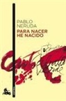 Pablo Neruda - Para nacer he nacido