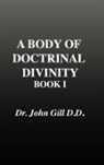 John Gill, David Clarke - A Body of Doctrinal Divinity, Book 1, Dr. John Gill. D.D