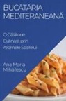 Ana Maria Mih¿ilescu - Buc¿t¿ria Mediteranean¿