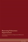 Global Healing - Reversing Pulmonary Hypertension The Raw Vegan Detoxification & Regeneration Workbook for Curing Patients