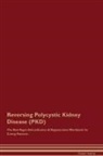 Global Healing - Reversing Polycystic Kidney Disease (PKD) The Raw Vegan Detoxification & Regeneration Workbook for Curing Patients