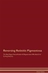 Global Healing - Reversing Retinitis Pigmentosa The Raw Vegan Detoxification & Regeneration Workbook for Curing Patients