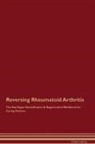 Global Healing - Reversing Rheumatoid Arthritis The Raw Vegan Detoxification & Regeneration Workbook for Curing Patients