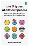 Nick Robinson - The 9 Types of Difficult People: How to spot them and quickly improve working relationships