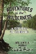 W H H Murray, W. H. H. Murray, W. H.H. Murray - Adventures in the Wilderness - Or, Camp Life in the Adirondacks