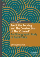 Shivangi Narayan - Predictive Policing and The Construction of The 'Criminal'
