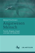 Bärbel Frischmann - Angstwesen Mensch